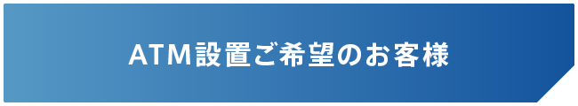 ATM設置ご希望のお客様