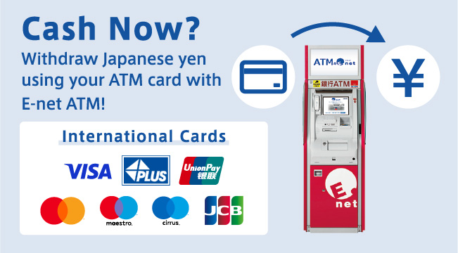 Cash Now? Withdraw Japanese yen using your ATM card with E-net ATM!