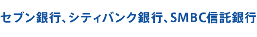 セブン銀行、シティバンク銀行、SMBC信託銀行