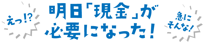 明日「現金」が必要になった!