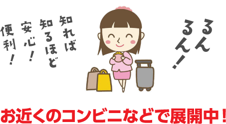 知れば知るほど安心！便利！お近くのコンビニなどで展開中！