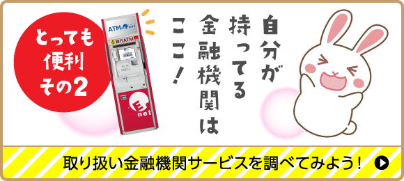 とっても便利その2 取り扱い金融機関サービスを調べてみよう!